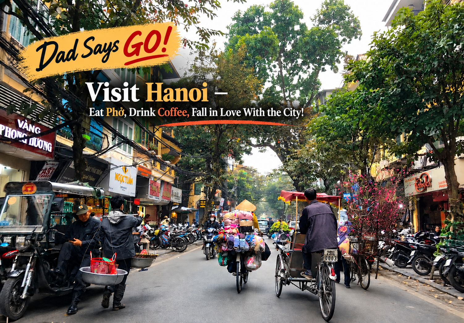 Dad Says GO! Visit Hanoi — Eat Phở, Drink Coffee, Fall in Love With the City!