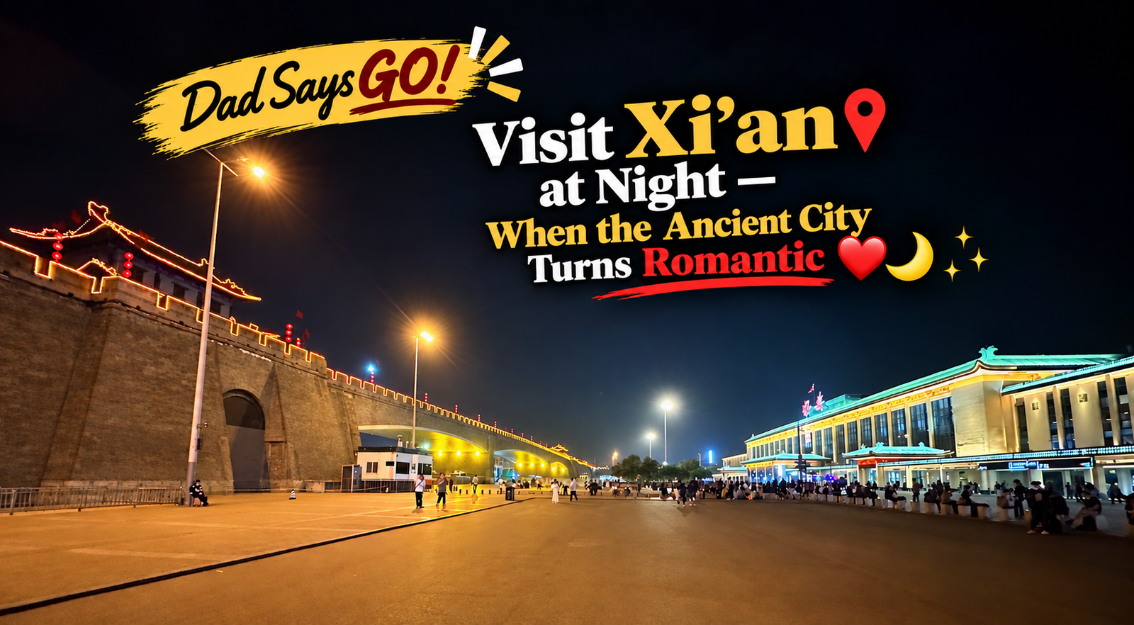 Dad Says GO! Visit Xi’an at Night — When the Ancient City Turns Romantic ❤️🌙